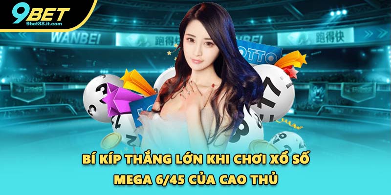 Bí kíp thắng lớn khi chơi xổ số Mega 6/45 của cao thủ