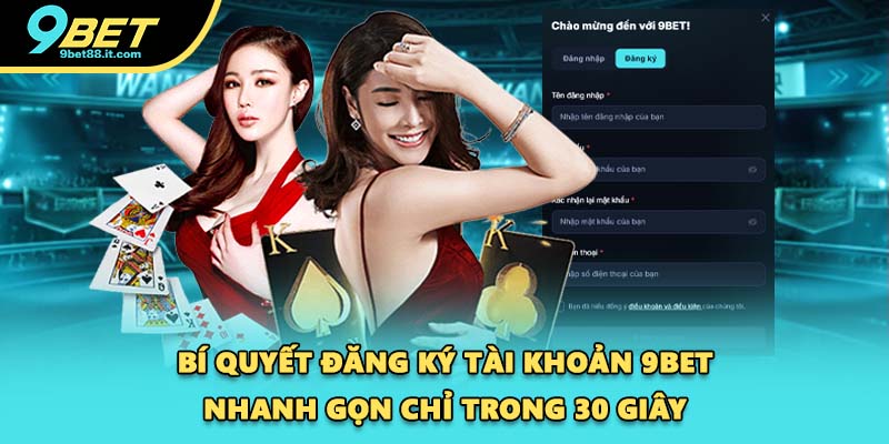 Bí quyết đăng ký tài khoản 9BET nhanh gọn chỉ trong 30 giây
