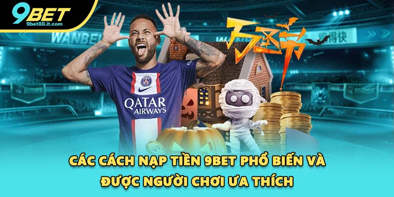 Các cách nạp tiền 9BET phổ biến và được người chơi ưa thích
