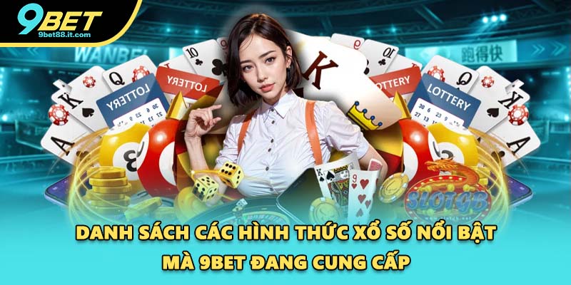 Danh sách các hình thức xổ số nổi bật mà 9BET đang cung cấp