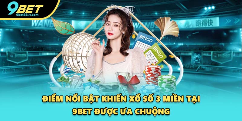 Điểm nổi bật khiến xổ số 3 miền tại 9BET được ưa chuộng