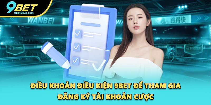 Điều khoản điều kiện 9BET để tham gia đăng ký tài khoản cược
