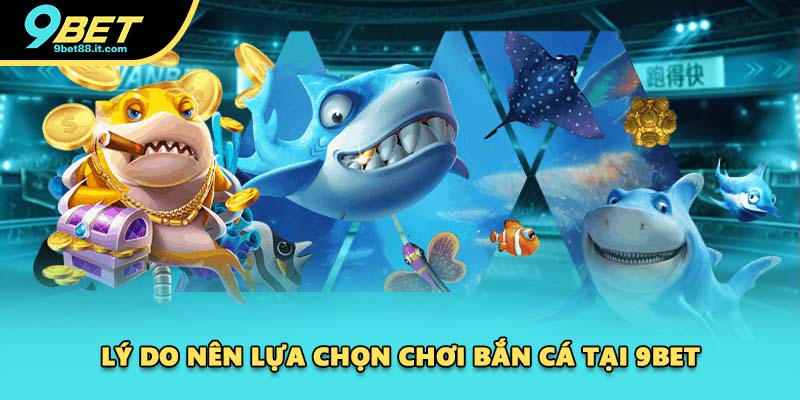 Lý do nên lựa chọn chơi bắn cá tại 9BET