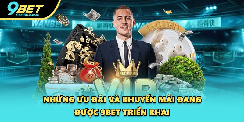Những ưu đãi và khuyến mãi đang được 9BET triển khai