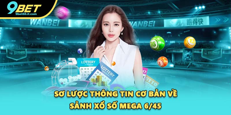 Sơ lược thông tin cơ bản về sảnh xổ số Mega 6/45